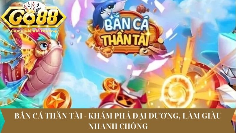 Bắn cá Thần Tài - Trải Nghiệm Giải Trí Với Đại Dương Bao La