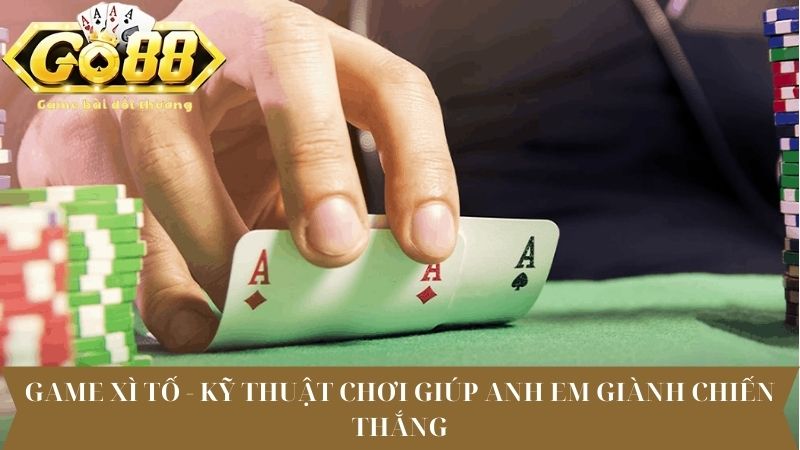 Game Xì tố - Kỹ thuật chơi giúp anh em giành chiến thắng