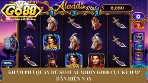 Khám phá quay hũ slot Aladdin Go88 cực kỳ hấp dẫn hiện nay