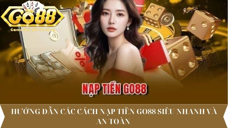 Hướng dẫn các cách nạp tiền Go88 siêu nhanh và an toàn