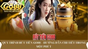 Quy trình rút tiền Go88 – Hướng dẫn chi tiết trong một phút