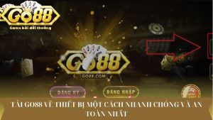 Tải Go88 về thiết bị một cách nhanh chóng và an toàn nhất